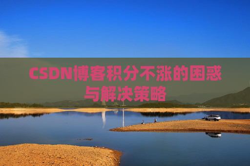 CSDN博客积分不涨的困惑与解决策略